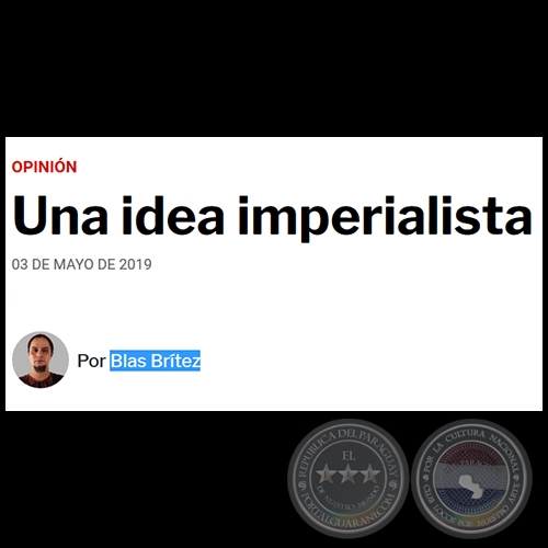 UNA IDEA IMPERIALISTA - Por BLAS BRÍTEZ - Viernes, 03 de Mayo de 2019